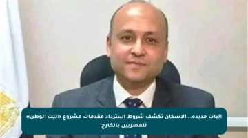 آليات جديدة.. الإسكان تكشف شروط استرداد مقدمات مشروع «بيت الوطن» للمصريين بالخارج